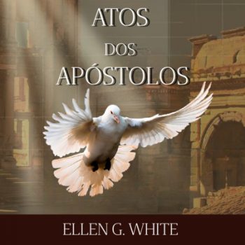 Atos dos Apóstolos  ️ O Propósito de Deus Para Sua Igreja  ️ Ellen G. White