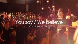 thumbnail - YOU SAY/WE BELIEVE | Coral Jovem do IPAE