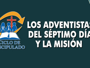 Estudios 6: Los Adventistas del Sétimo Día y la Misión - Escuela Misionera Módulo II
