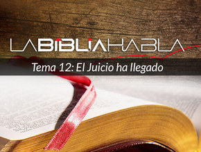 La Biblia Habla #12: El Juicio ha llegado