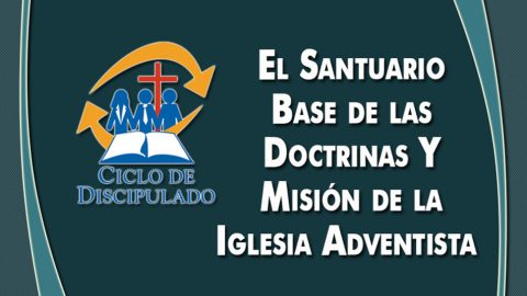 Estudios 3: El Santuario Base de las Doctrinas y Misión de la Iglesia Adventista – Escuela Misionera Módulo II