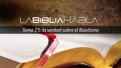 La Biblia Habla #21: la verdad sobre el Bautismo