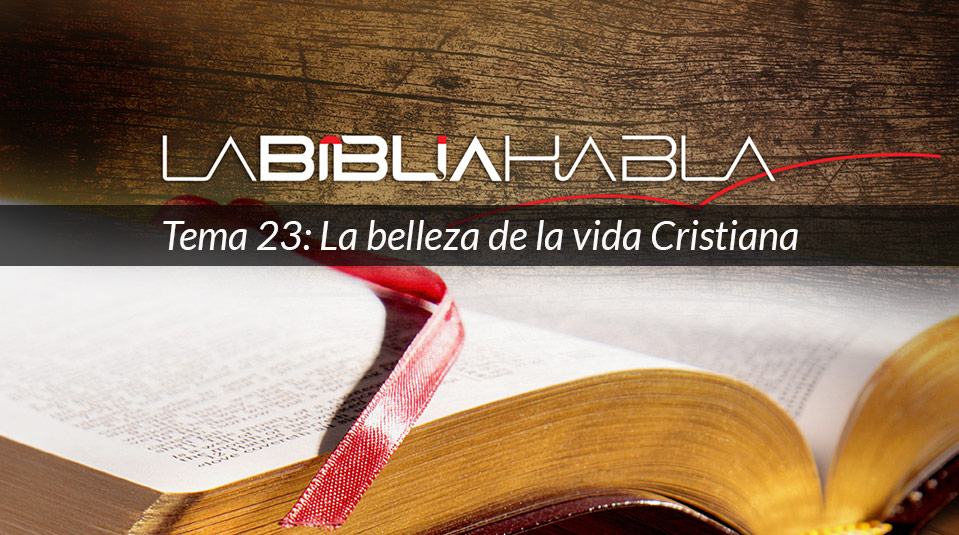 La Biblia Habla #23:La Belleza de la Vida Cristiana