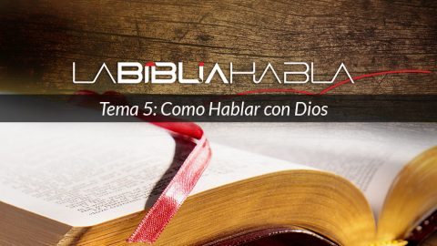 La Biblia Habla #5: Como Hablar con Dios