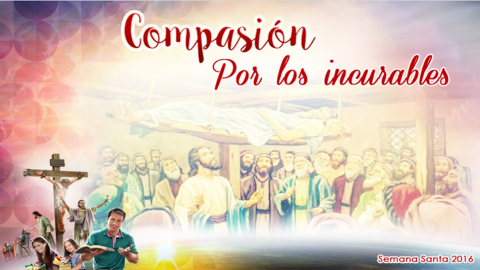 Diapositivas Día 2 - Compasión por los incurables - Semana Santa 2016