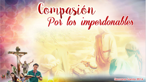 Diapositivas Día 4 - Compasión por los imperdonables - Semana Santa 2016