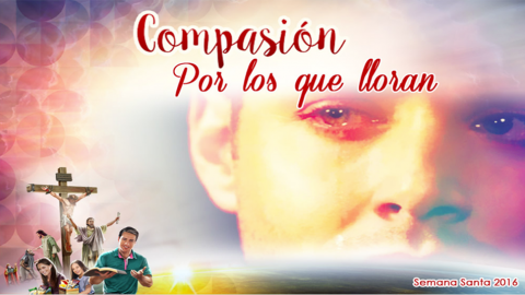 Diapositivas Día 5 - Compasión por los que lloran - Semana Santa 2016