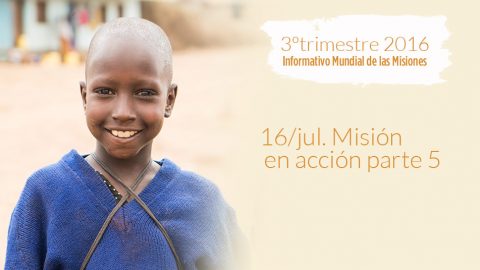 16/jul. Misión en acción parte 5 - Informativo Mundial de las Misiones 3ºTrim/2016
