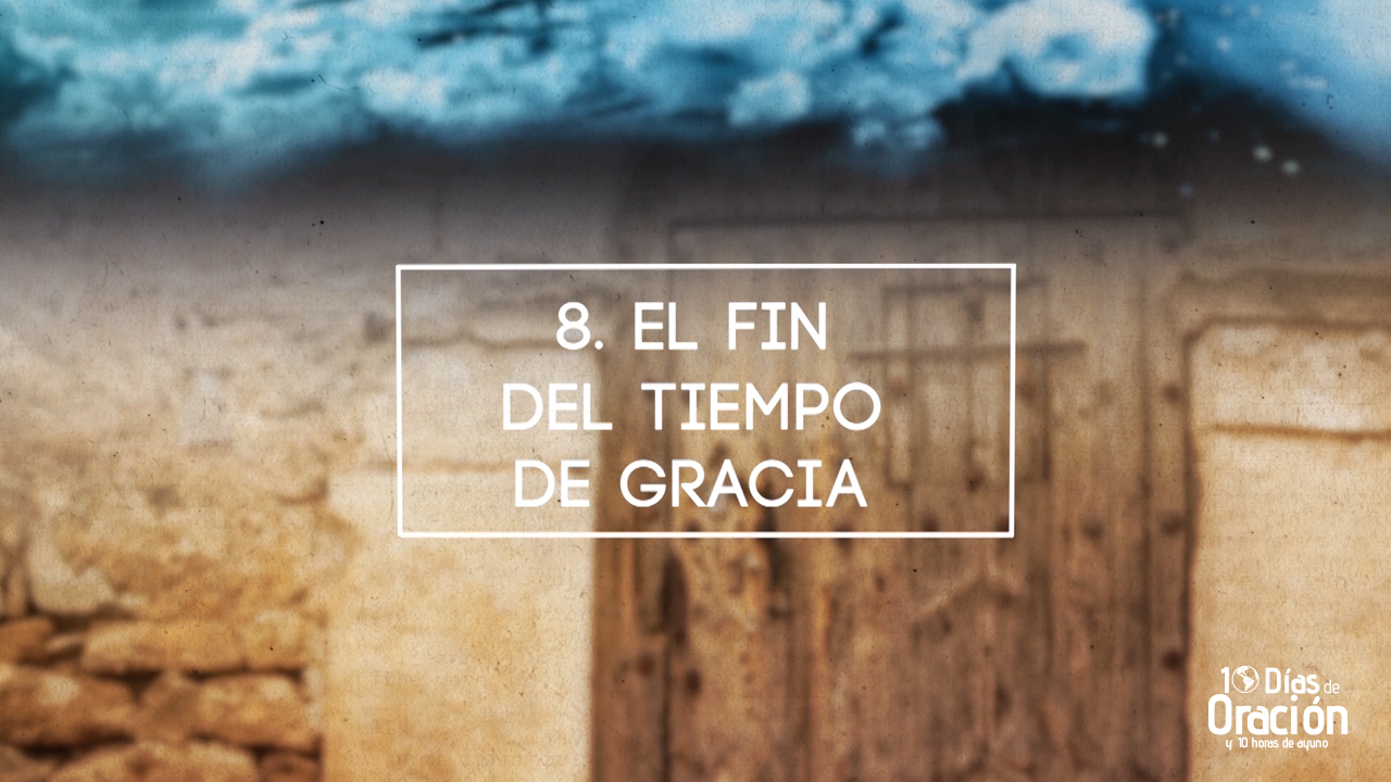 Video Día 8: El fin del tiempo de gracia - 10 Días de Oración 2017