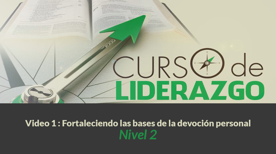 Video 1 Fortaleciendo las bases de la devoción personal | Curso Liderazgo Adolescente nivel 2