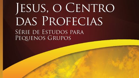 Jesus, O centro das Profecias -  Estudos Bíblicos para Pequeno Grupo