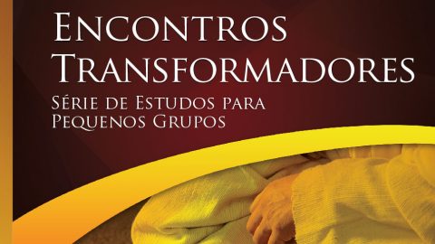 Encontros Transformadores - Estudos Bíblicos para Pequeno Grupo