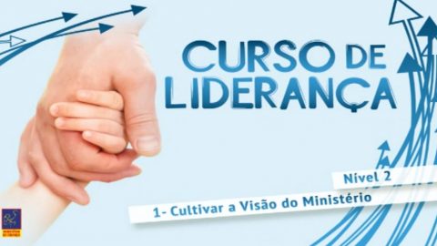 Vídeo #1: Cultivar a visão do Ministério - Curso de Liderança (Nível 2)