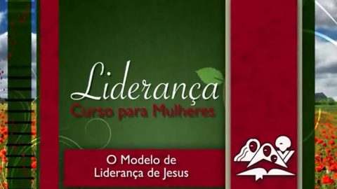 Modelo de Liderança de Jesus - Curso de Liderança para Mulheres nível IV