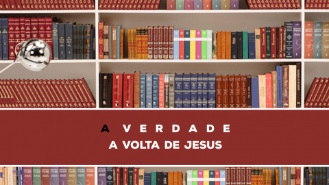 05 - A Verdade Sobre A Volta De Jesus | Série Bíblica - A Verdade
