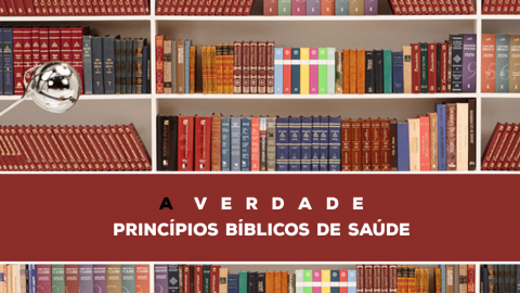 19 - A Verdade Sobre Os Princípios Bíblicos De Saúde | Série Bíblica - A Verdade