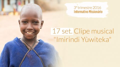 17/Set. Clipe musical – “Imirindi Yùwiteka” – Informativo Mundial das Missões 3º/Tri/2016