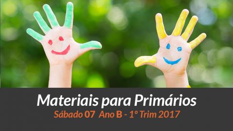 Materiais: Primários – Sáb 07 – Ano B /1Trim 2017