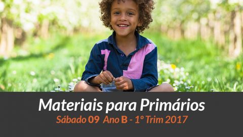 Materiais: Primários – Sáb 09 – Ano B /1Trim 2017