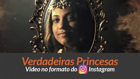 Vídeo Dia da Mulher: Verdadeiras Princesas (Instagram)