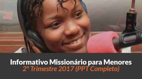PPT (2º Trim/2017) — Informativo das Missões para Menores