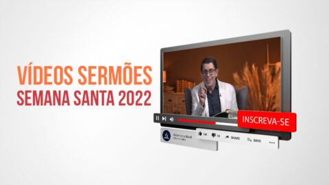 Vídeos Sermões | Semana Santa 2022