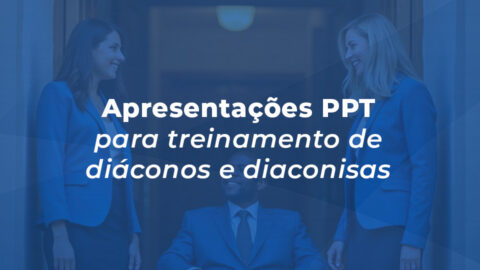 Apresentações PPT para treinamento de diáconos e diaconisas