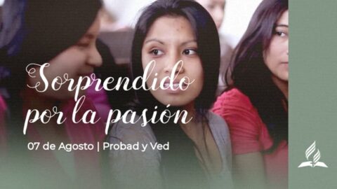 SORPRENDIDO POR LA PASIÓN | PROBAD Y VED (07 de Agosto)
