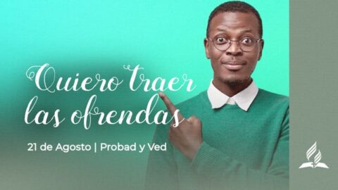 QUIERO TRAER LAS OFRENDAS | PROBAD Y VED (21 de Agosto)