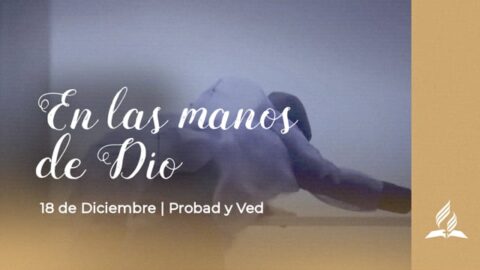 EN LAS MANOS DE DIOS | PROBAD Y VED (18 de Diciembre)