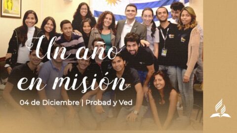 UN AÑO EN MISIÓN | PROBAD Y VED (04 de Diciembre)