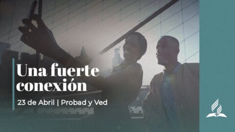 UNA FUERTE CONEXIÓN | PROBAD Y VED (23 de Abril)