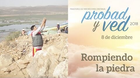 08/Diciembre - Rompiendo la piedra – Probad y Ved 2018