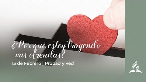 ¿POR QUÉ ESTOY TRAYENDO MIS OFRENDAS? | PROBAD Y VED 2021 (13 de Febrero)