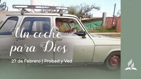 UN COCHE PARA DIOS PROBAD Y VED 2021 27 de Febrero