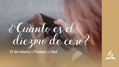 ¿CUÁNTO ES EL DIEZMO DE CERO? | PROBAD Y VED 2021 (13 de Marzo)