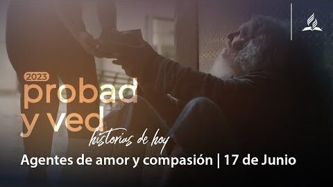 Agentes de amor y compasión | Probad y Ved 2023 (17/Jun)
