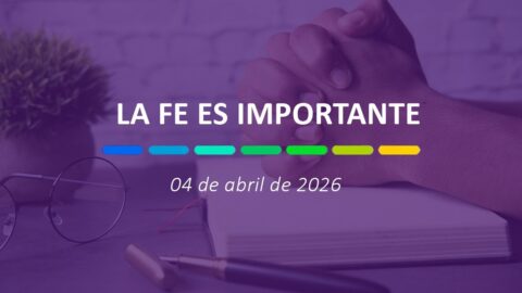 La fe es importante | 04 de abril de 2026