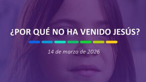 Por qué no ha venido Jesús | 14 de marzo de 2026