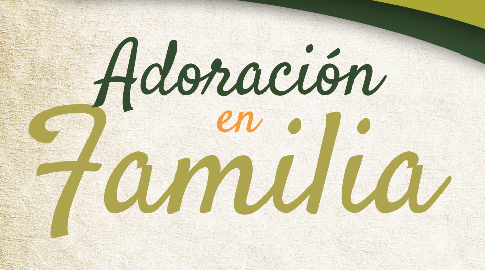Adoración en Familia: sugerencias para preparación y presentación de los temas