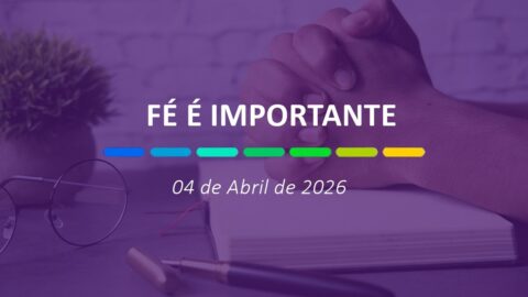 Fé é importante | 04 de Abril de 2026