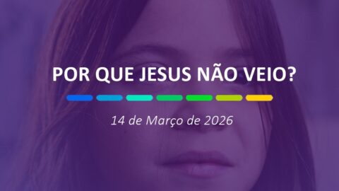 Por que Jesus não veio? | 14 de Março de 2026