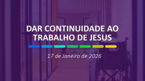Dar continuidade ao trabalho de Jesus | 17 de Janeiro de 2026
