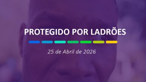 Protegido por ladrões | 25 de Abril de 2026