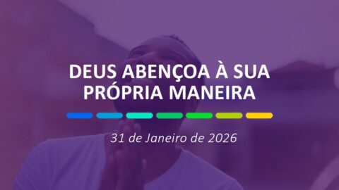 Deus abençoa à Sua propria maneira | 31 de Janeiro de 2026