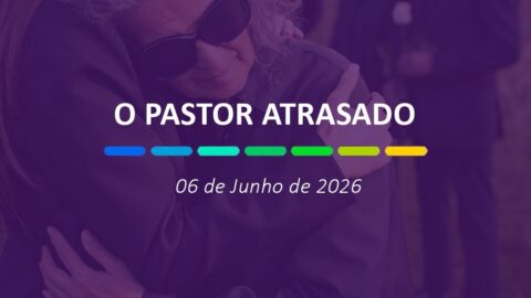 O Pastor atrasado | 06 de Junho de 2026