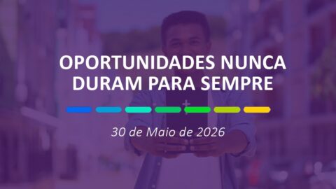 Oportunidades nunca duram para sempre | 30 de Maio de 2026
