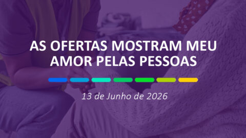 As ofertas mostram meu amor pelas pessoas | 13 de Junho de 2026
