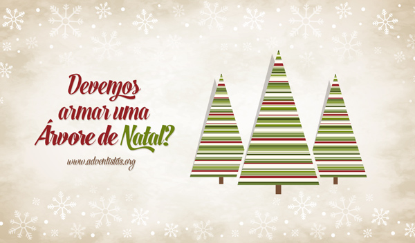 Devemos armar uma árvore de Natal? - Espírito de Profecia