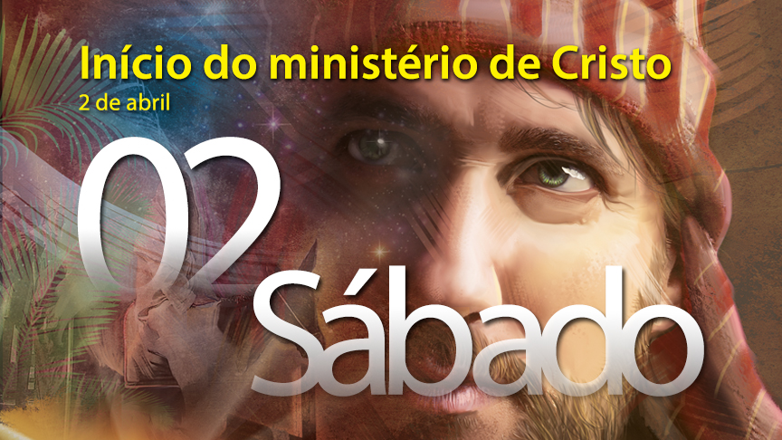 02.04.2016 - Início do ministério de Cristo - Sábado